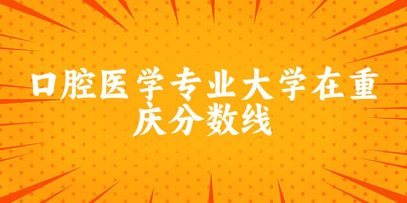 2024口腔医学专业重庆录取