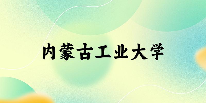 2025内蒙古工业大学在天津招生计划及录取分数线位次分析