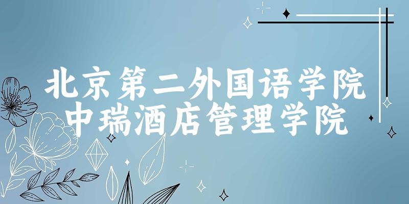 2025北京第二外国语学院中瑞酒店管理学院在天津招生计划及录取分数线位次分析