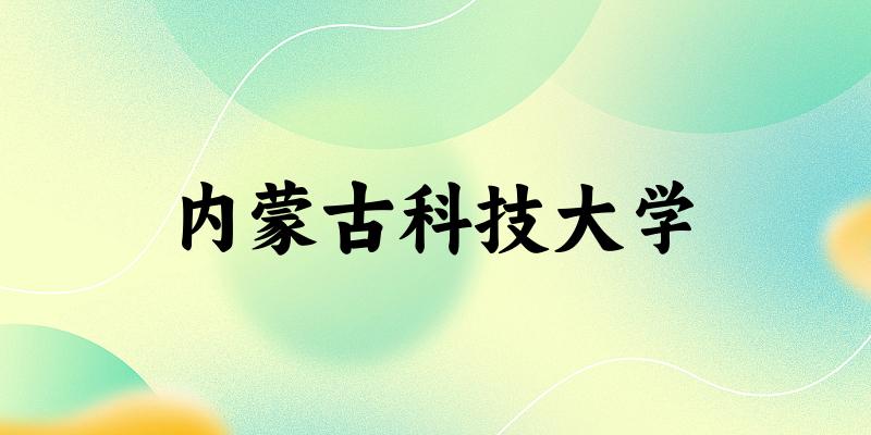2025内蒙古科技大学在安徽招生计划及录取分数线位次分析