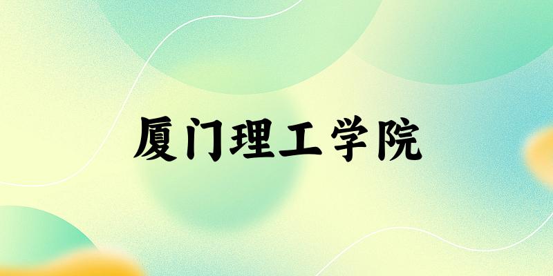 2025厦门理工学院在安徽招生计划及录取分数线位次分析