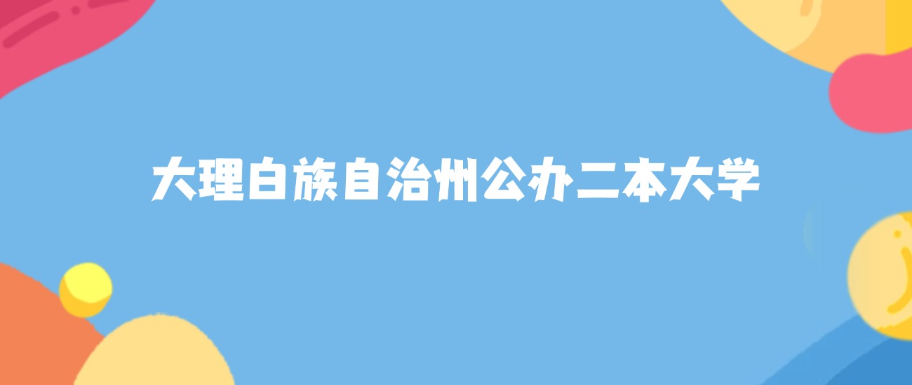 大理白族自治州最好的公办二本大学排名（实力最强、含金量高）