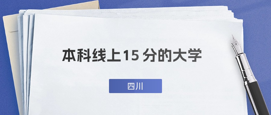 四川超本科线15分能上什么大学？附公办二本推荐