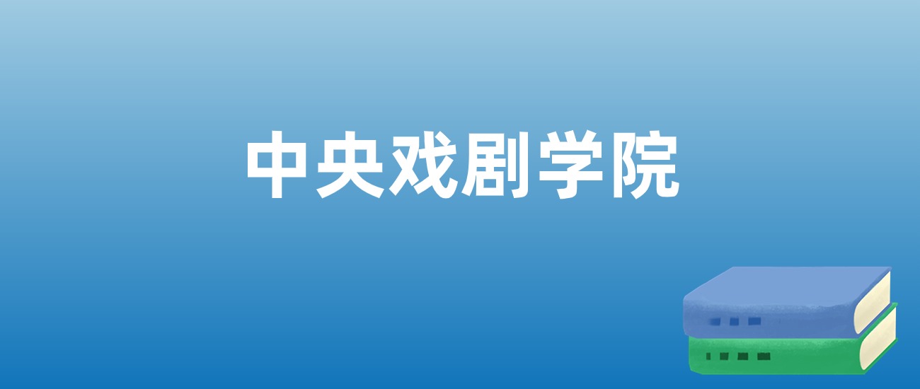 2025年中央戏剧学院在湖南的录取分数线及位次：最低574分