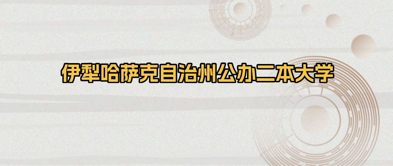 伊犁哈萨克自治州公办二本大学排名及录取分数（2026年参考）