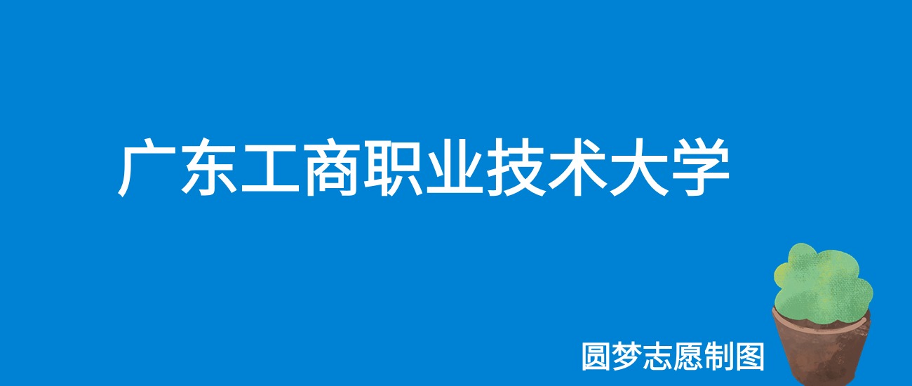 2025广东工商职业技术大学录取分数线（全国各省最低分及位次）
