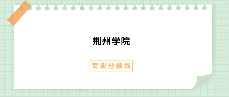 2025年荆州学院电子商务专业录取分数线、选科要求