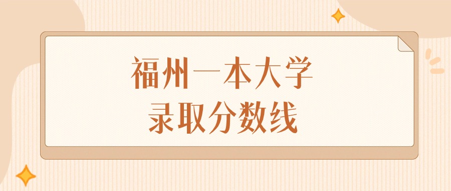 2025年福建福州一本大学录取分数线排名（物理组+历史组）