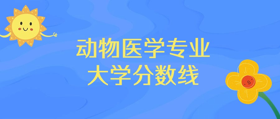 2025年动物医学专业录取分数线排名：中国农业大学最强